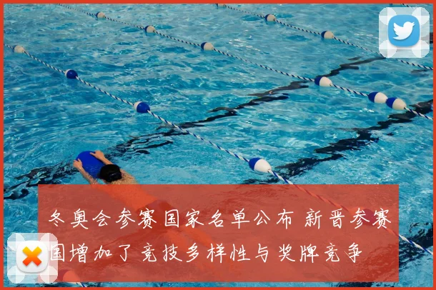 冬奥会参赛国家名单公布 新晋参赛国增加了竞技多样性与奖牌竞争