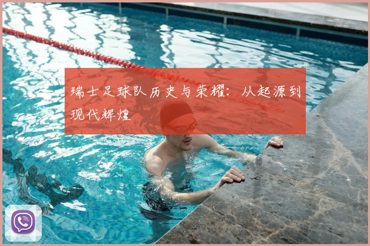 瑞士足球队历史与荣耀：从起源到现代辉煌
