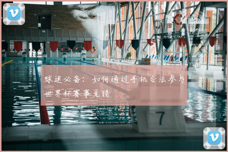 球迷必备：如何通过手机合法参与世界杯赛事竞猜