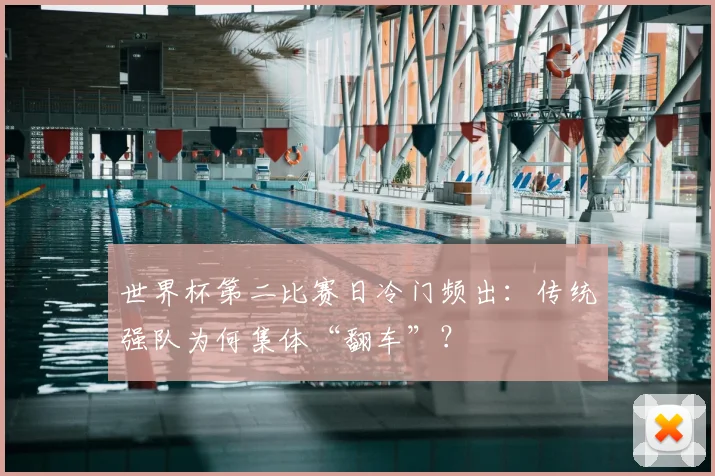 世界杯第二比赛日冷门频出：传统强队为何集体“翻车”？